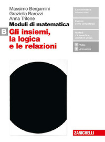 Moduli di matematica. Per le Scuole superiori. Con espansione online. Vol. B: Gli insiemi, la logica e le relazioni - Massimo Bergamini - Graziella Barozzi - Anna Trifone