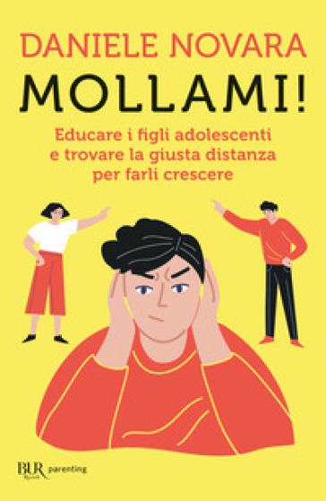 Mollami! Educare i figli adolescenti e trovare la giusta distanza per farli crescere - Daniele Novara