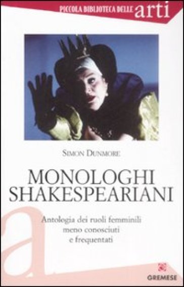 Monologhi shakespeariani. Antologia dei ruoli femminili meno conosciuti e frequentati - Simon Dunmore