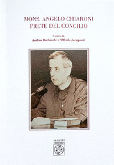 Mons. Angelo Chiaroni prete del Concilio - Andrea Barlucchi - Alfredo Jacopozzi