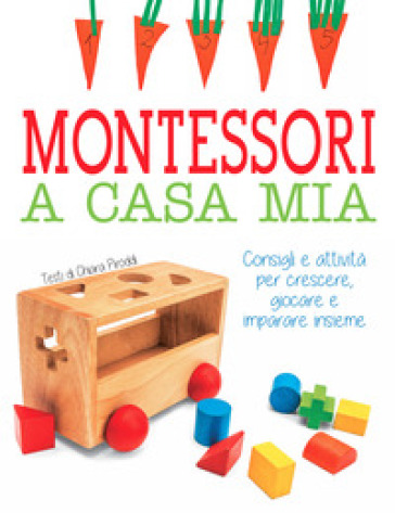 Montessori a casa mia. Consigli e attività per crescere, giocare e imparare insieme - Chiara Piroddi