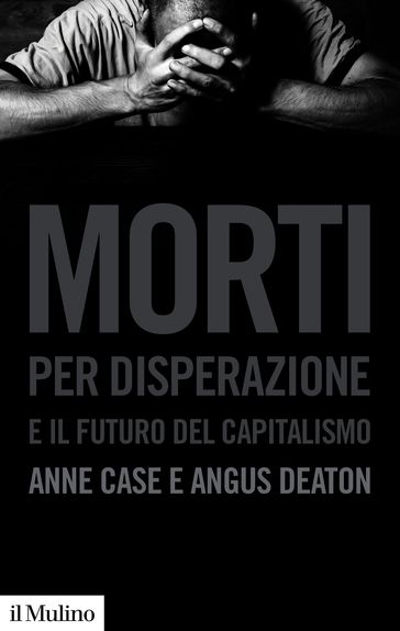 Morti per disperazione e il futuro del capitalismo - Angus Deaton - Anne Case