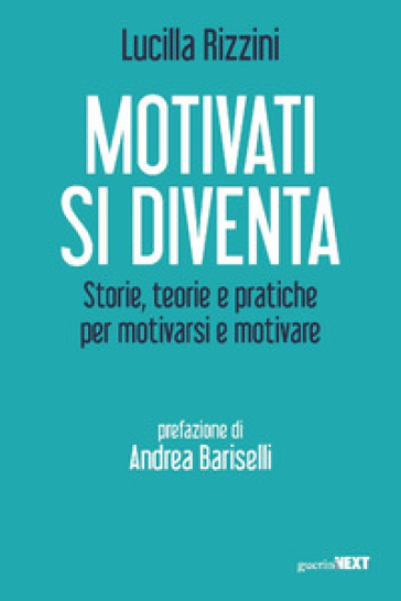 Motivati si diventa. Storie, teorie e pratiche per motivarsi e motivare - Lucilla Rizzini