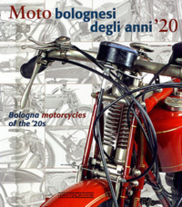 Moto bolognesi degli anni '20. Ediz. italiana e inglese - Antonio Campigotto - Maura Grandi - Enrico Ruffini