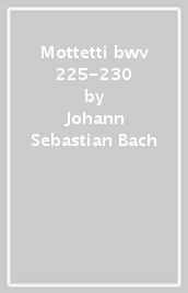 Mottetti bwv 225-230