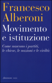 Movimento e istituzione. Come nascono i partiti, le chiese, le nazioni e le civiltà