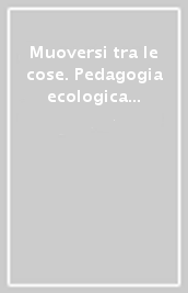 Muoversi tra le cose. Pedagogia ecologica e relazionalità