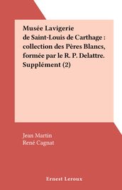 Musée Lavigerie de Saint-Louis de Carthage : collection des Pères Blancs, formée par le R. P. Delattre. Supplément (2)