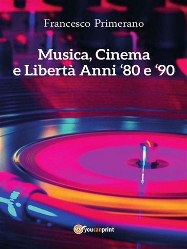 Musica, cinema e libertà. Anni 80 e 90 - Francesco Primerano