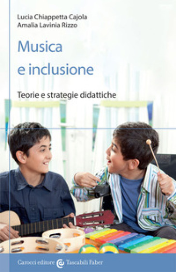 Musica e inclusione. Teorie e strategie didattiche - Lucia Chiappetta Cajola - Amalia Lavinia Rizzo