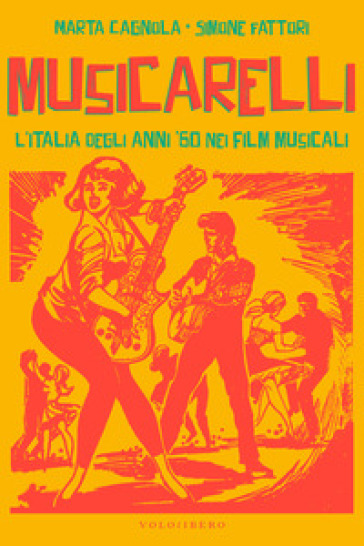 Musicarelli. L'Italia degli anni '60 nei film musicali - Marta Cagnola - Simone Fattori