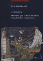 Musivaria. Mosaico e opus sectile in età antica: storia, tecniche, conservazione