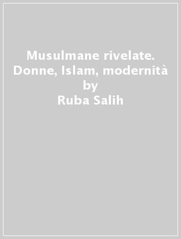 Musulmane rivelate. Donne, Islam, modernità - Ruba Salih