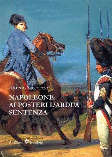 Napoleone: ai posteri l'ardua sentenza - Alfredo Saccoccio