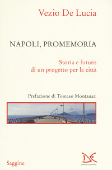 Napoli, promemoria. Storia e futuro di un progetto per la città - Vezio De Lucia