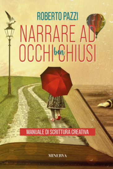 Narrare ad occhi ben chiusi. Manuale di scrittura creativa - Roberto Pazzi