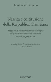 Nascita e costituzione della Respublica Christiana. Saggio sulla evoluzione storico-ideologica del primitivo Movimento Cristiano sino al tempo presente