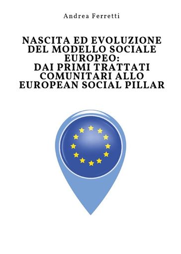 Nascita ed evoluzione del modello sociale europeo: dai primi trattati comunitari allo European Social Pillar - Andrea Ferretti