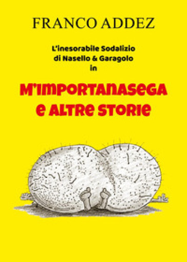 Nasello e Garagolo. M'importanasega e altre storie - Franco Addez