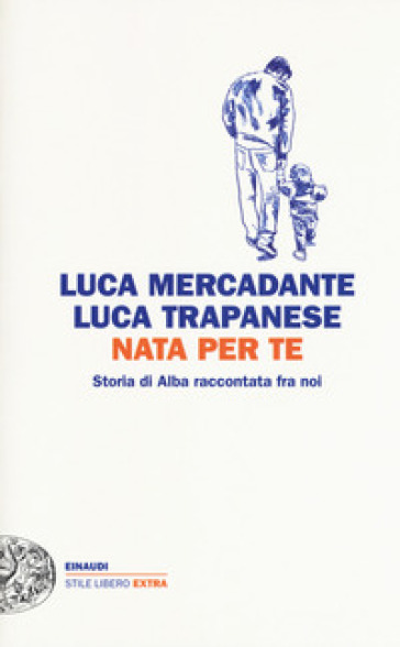 Nata per te. Storia di Alba raccontata fra noi - Luca Mercadante - Luca Fella Trapanese