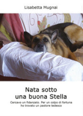 Nata sotto una buona stella. Cercavo un fidanzato. Per un colpo di fortuna ho trovato un pastore tedesco