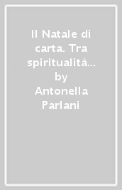 Il Natale di carta. Tra spiritualità e fantasia. Ediz. illustrata