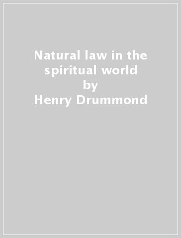 Natural law in the spiritual world - Henry Drummond