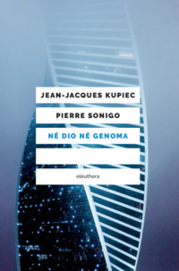 Né Dio né genoma - Jean-Jacques Kupiec - Pierre Sonigo