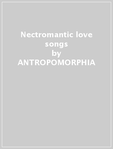 Nectromantic love songs - ANTROPOMORPHIA