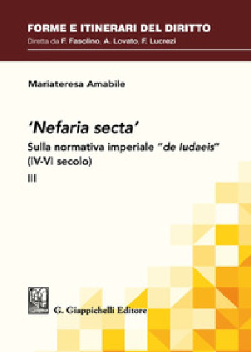 «Nefaria secta». Sulla normativa imperiale «de Iudaeis» (IV-VI secolo). Vol. 3 - Mariateresa Amabile