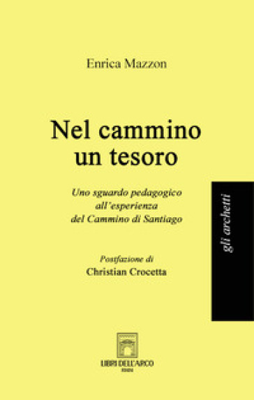 Nel cammino un tesoro. Uno sguardo pedagogico all'esperienza del Cammino di Santiago - Enrica Mazzon