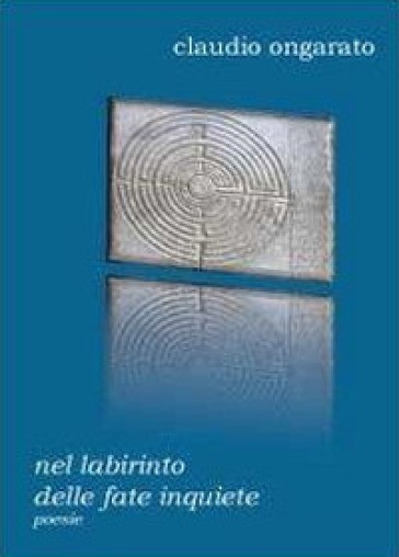 Nel labirinto delle fate inquiete - Claudio Ongarato