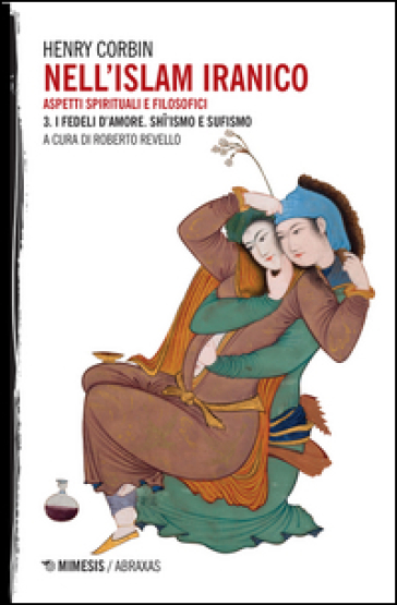 Nell'Islam iranico. Aspetti spirituali e filosofici. Vol. 3: I fedeli d'amore. Shiismo e Sufismo - Henry Corbin