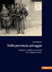 Nella provincia selvaggia. Giustizia, vendetta e memoria nel «triangolo rosso»