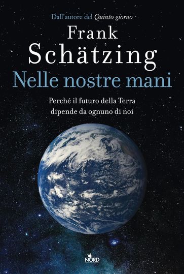 Nelle nostre mani. Perché il futuro della Terra dipende da ognuno di noi - Frank Schatzing