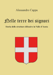 Nelle terre dei signori. Storia delle strutture difensive in Valle d Aosta