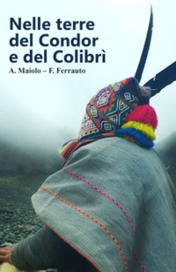 Nelle terre del condor e del colibrì - A. Maiolo - F. Ferrauto