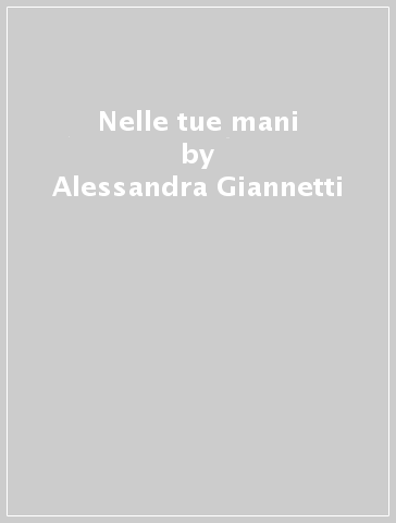 Nelle tue mani - Alessandra Giannetti