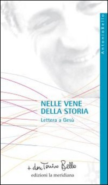 Nelle vene della storia. Lettera a Gesù - Antonio Bello