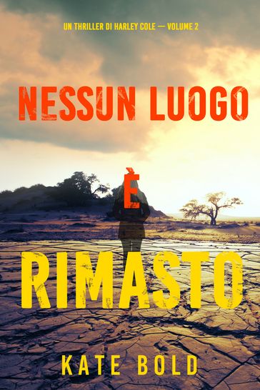 Nessun luogo è rimasto (Un Thriller di Harley Cole  Volume 2) - Kate Bold