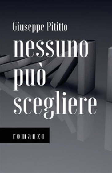 Nessuno può scegliere. Nuova ediz. - Giuseppe Pititto