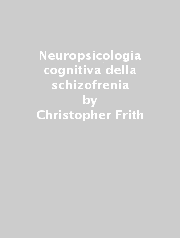 Neuropsicologia cognitiva della schizofrenia - Christopher Frith