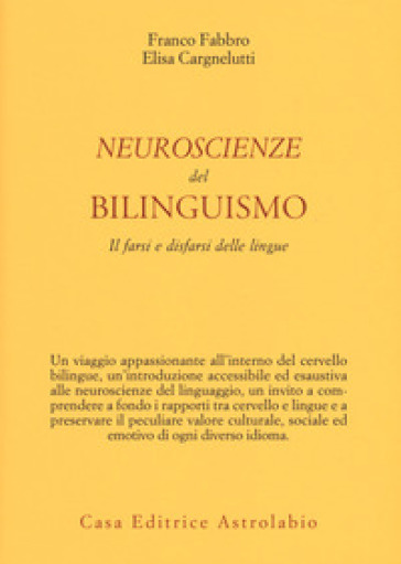 Neuroscienze del bilinguismo. Il farsi e disfarsi delle lingue - Franco Fabbro - Elisa Cargnelutti