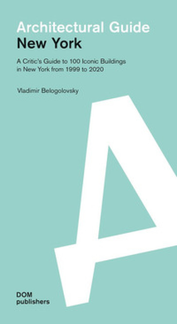 New York. A critic's guide to 100 iconic buildings in New York from 1999 to 2020. Architectural guide - Vladimir Belogolovsky