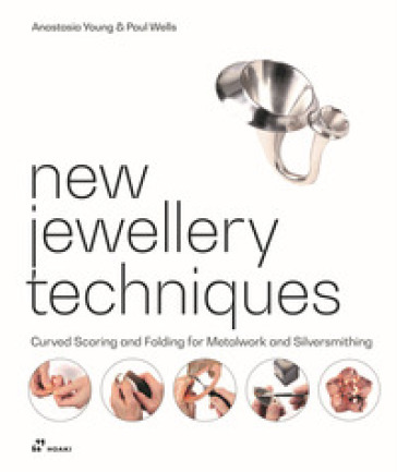 New jewellery techniques. Curved scoring and folding for metalwork and silversmithing - Anastasia Young - Paul Wells