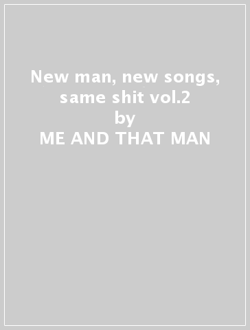 New man, new songs, same shit vol.2 - ME AND THAT MAN