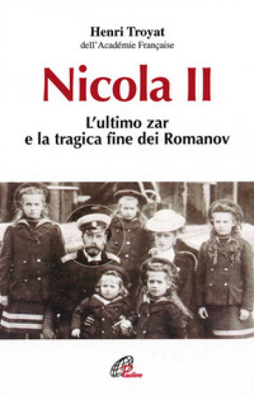 Nicola II. L'ultimo zar e la tragica fine dei Romanov - Henri Troyat