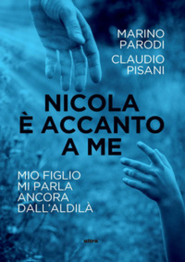 Nicola è accanto a me. Mio figlio mi parla ancora dall'aldilà - Claudio Pisani - Marino Parodi