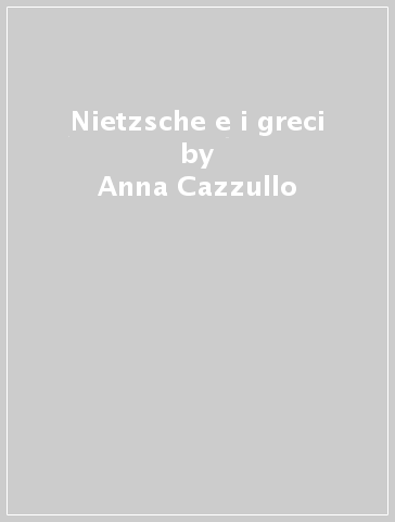 Nietzsche e i greci - Anna Cazzullo