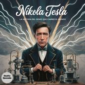 Nikola Tesla La Historia Del Genio Que Cambio El Mundo